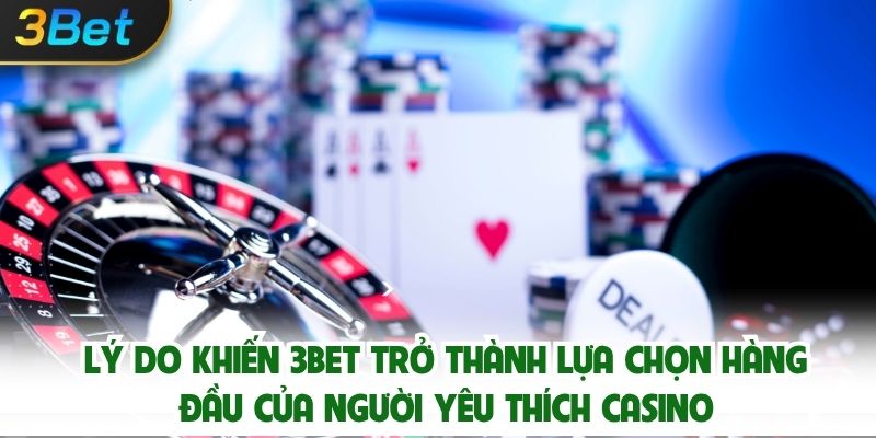 Lý Do Khiến 3bet Trở Thành Lựa Chọn Hàng Đầu Của Người Yêu Thích Casino
