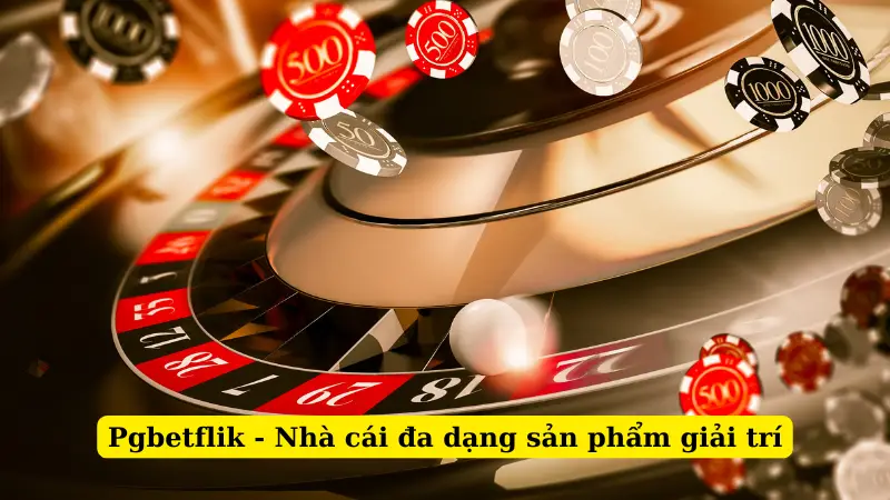 Pgbetflik - Nhà cái đa dạng sản phẩm giải trí
